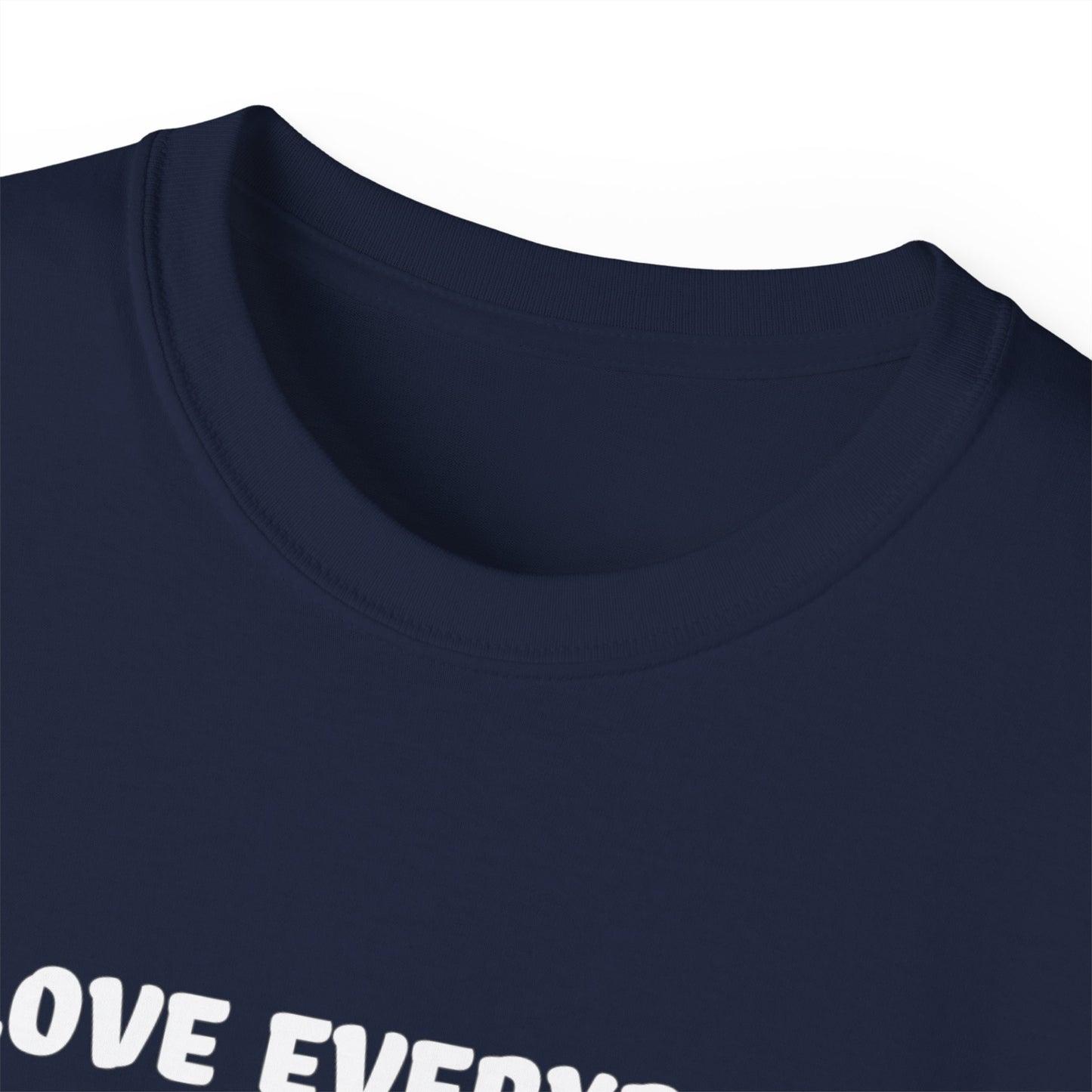 I Love Everybody (Now Get The F*ck Out My Face) Unisex Ultra Cotton Tee