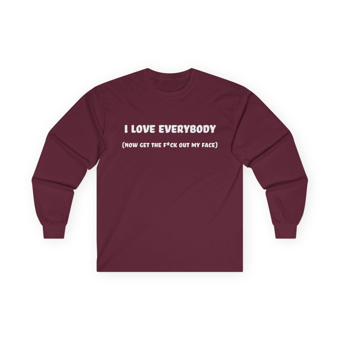I Love Everybody (Now Get The F*ck Out My Face) Unisex Ultra Cotton Long Sleeve Tee