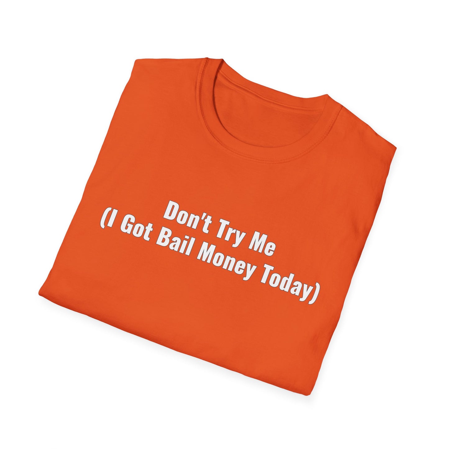 Don't Try Me I Got Bail Money Unisex Softstyle T-Shirt