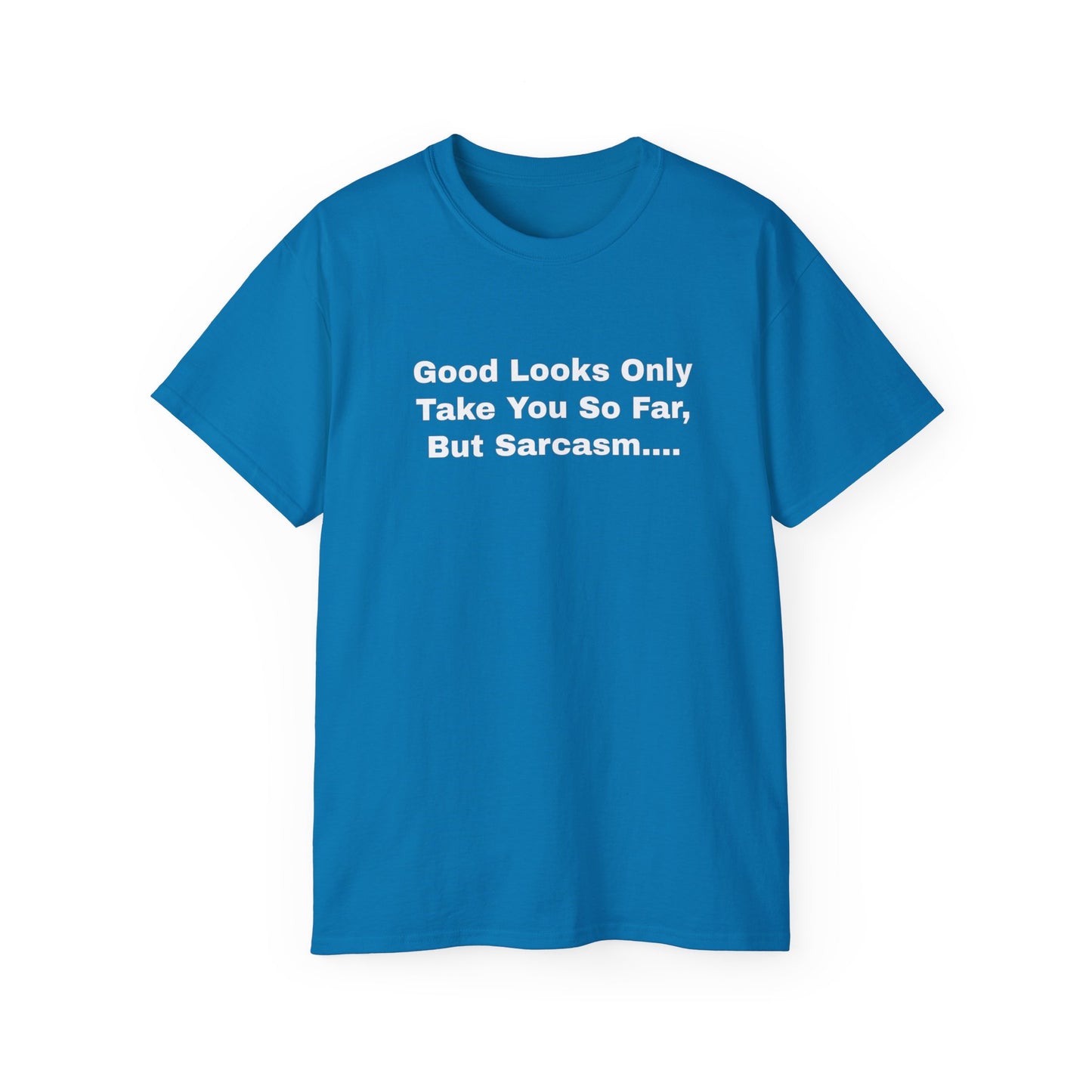 Good Looks Only Take You So Far, But Sarcasm... Unisex Ultra Cotton Tee