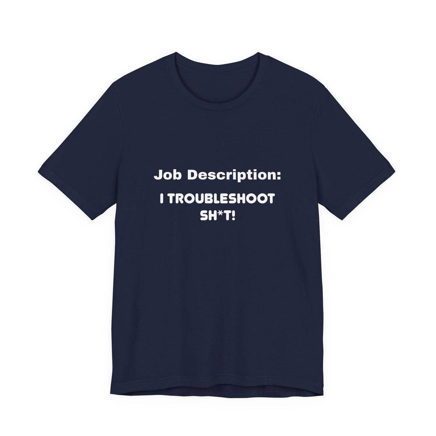 Job Description: I Troubleshoot Sh*t! Unisex Jersey Short Sleeve Tee