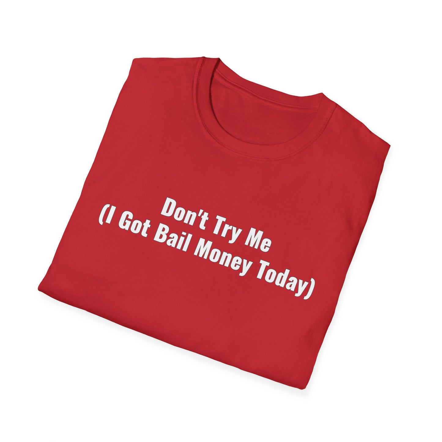Don't Try Me I Got Bail Money Unisex Softstyle T-Shirt