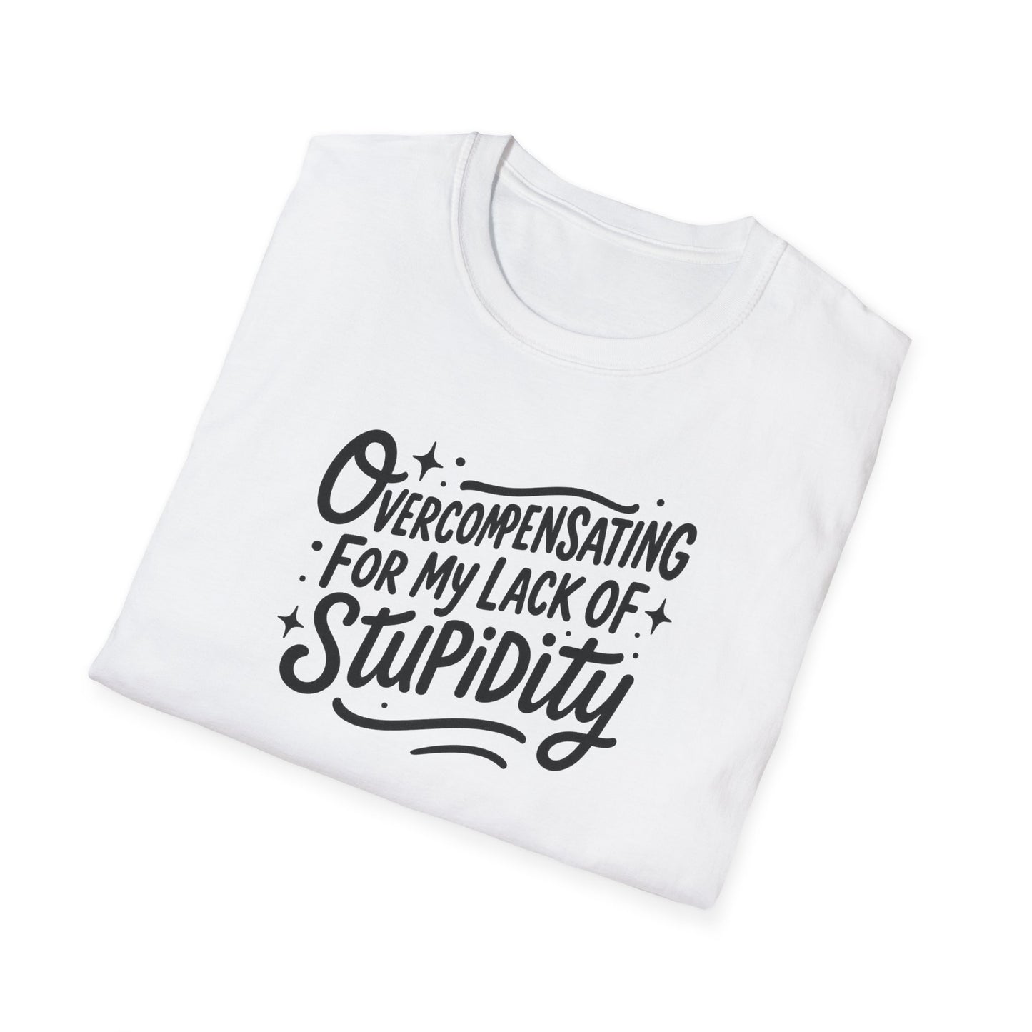Overcompensating For My Lack Of Stupidity Unisex Softstyle T-Shirt