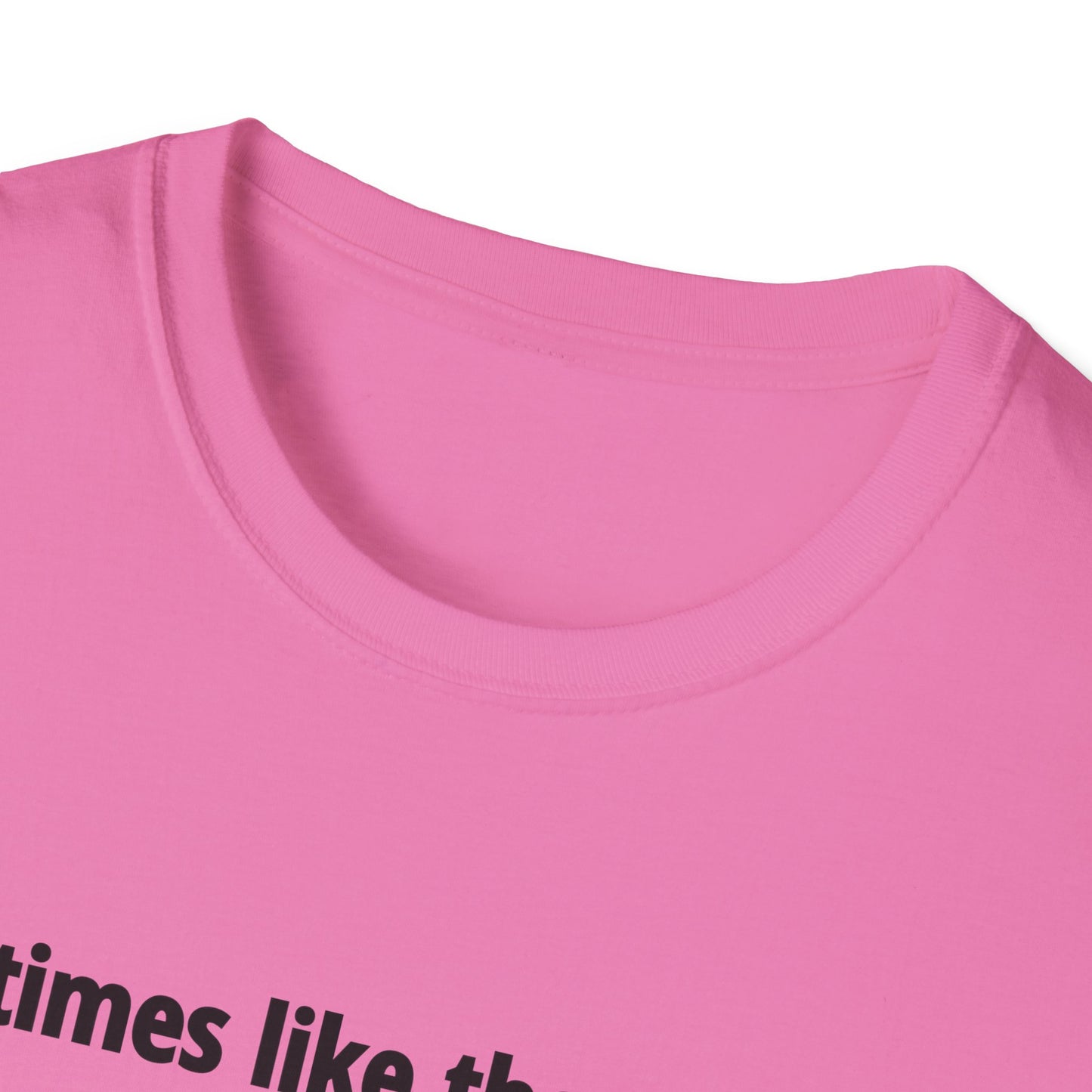 It's Times Like These I Wish My Tear Ducts Worked Unisex Softstyle T-Shirt