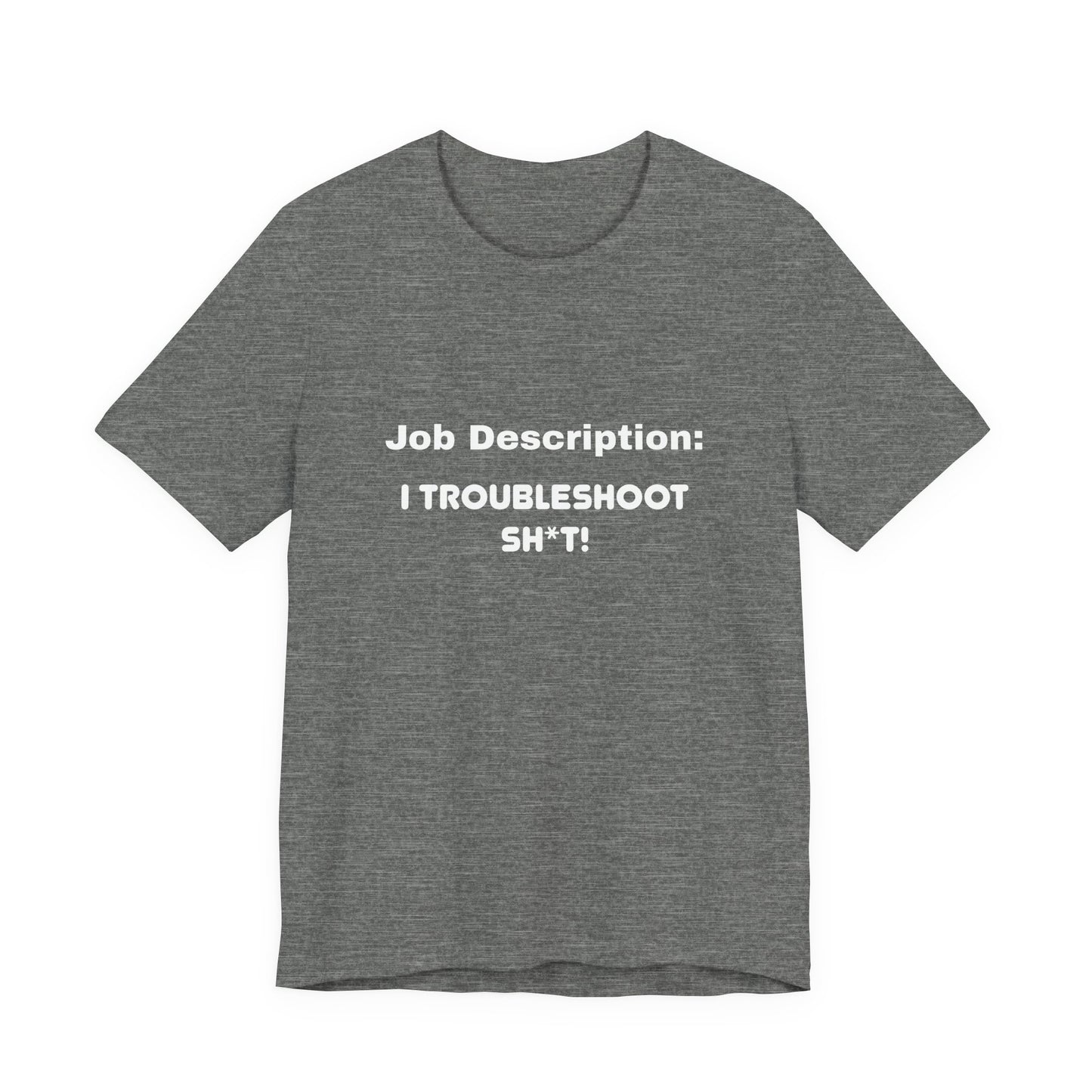 Job Description: I Troubleshoot Sh*t! Unisex Jersey Short Sleeve Tee