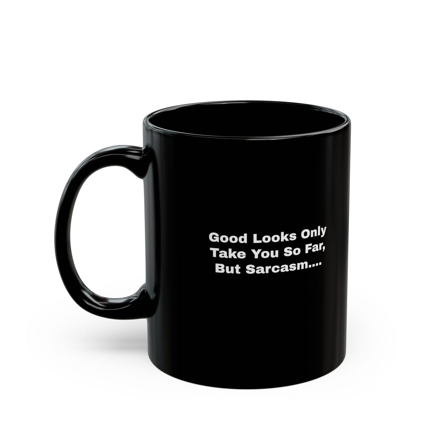Good Looks Only Take You So Far, But Sarcasm....Black Mug (11oz)