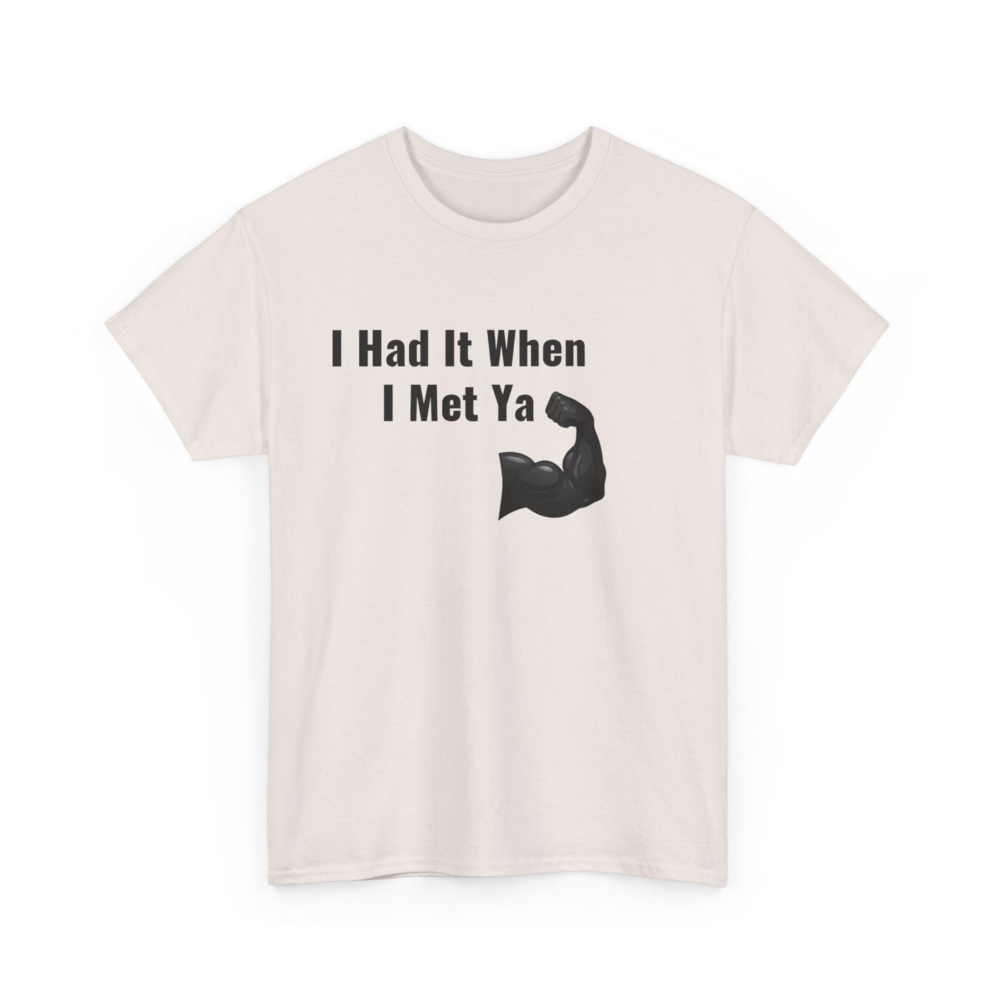 I Had It When I Met Ya Unisex Heavy Cotton Tee
