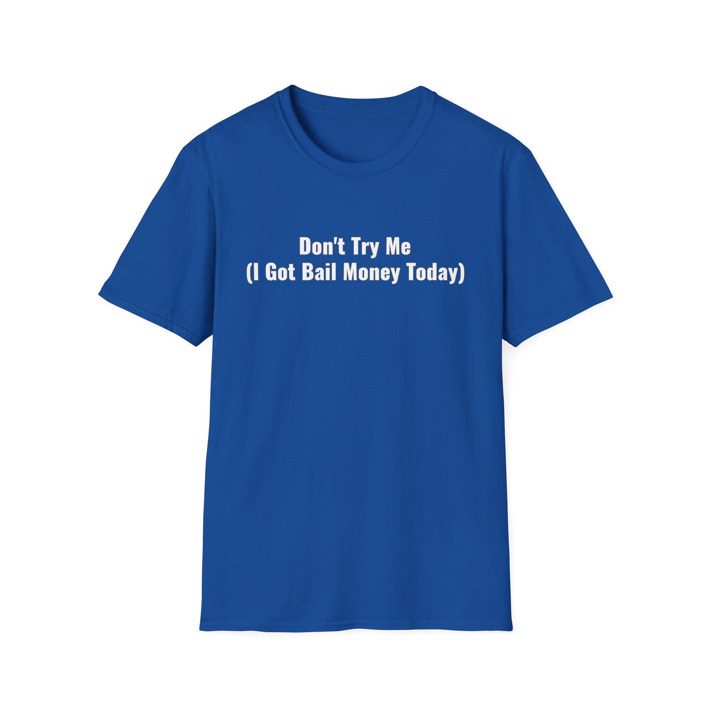 Don't Try Me I Got Bail Money Unisex Softstyle T-Shirt