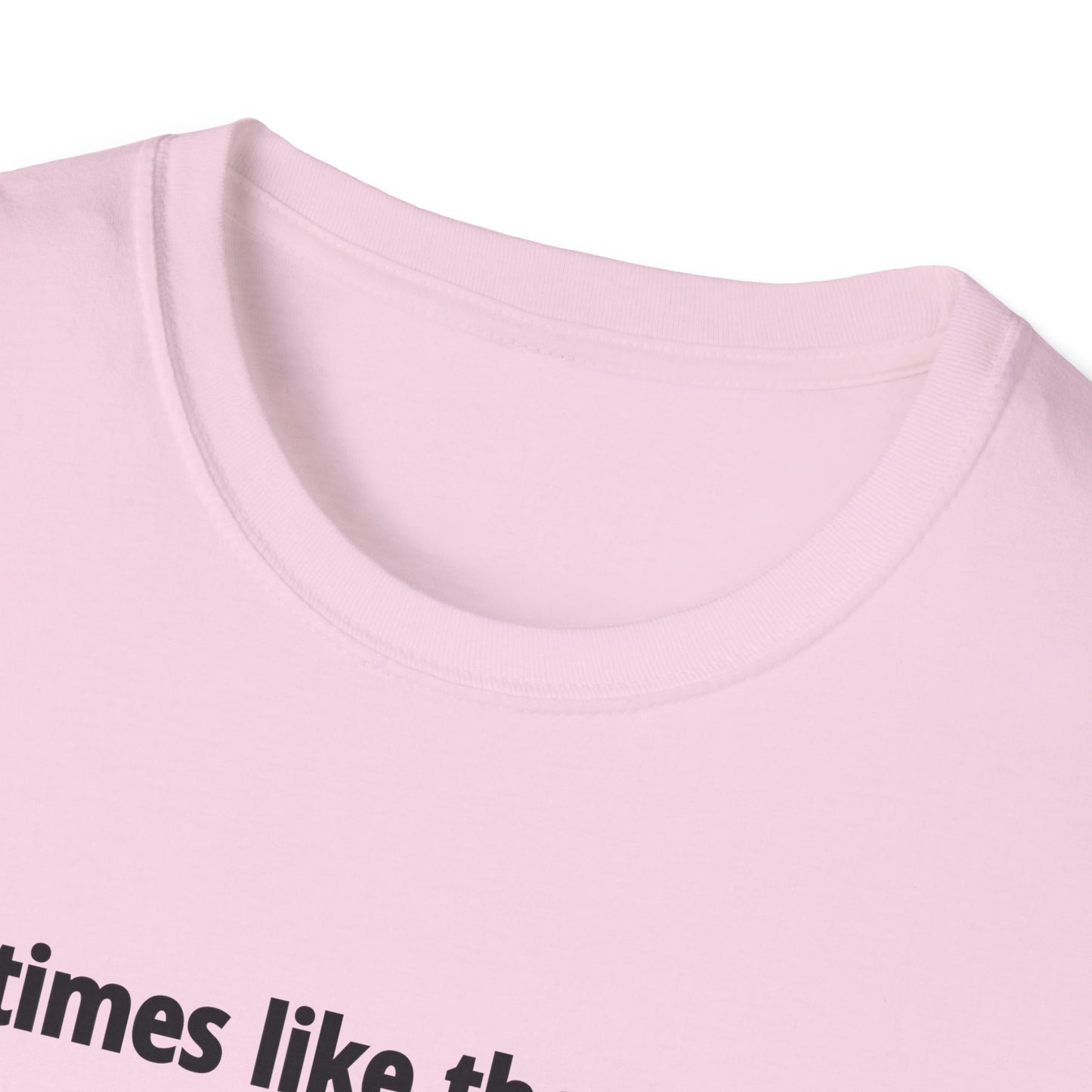 It's Times Like These I Wish My Tear Ducts Worked Unisex Softstyle T-Shirt
