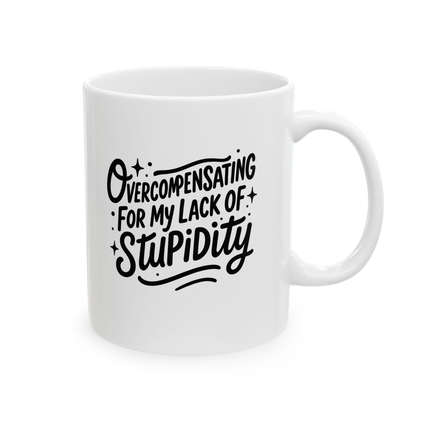 Overcompensating For My Lack Of Stupidity Ceramic Mug, (11oz)