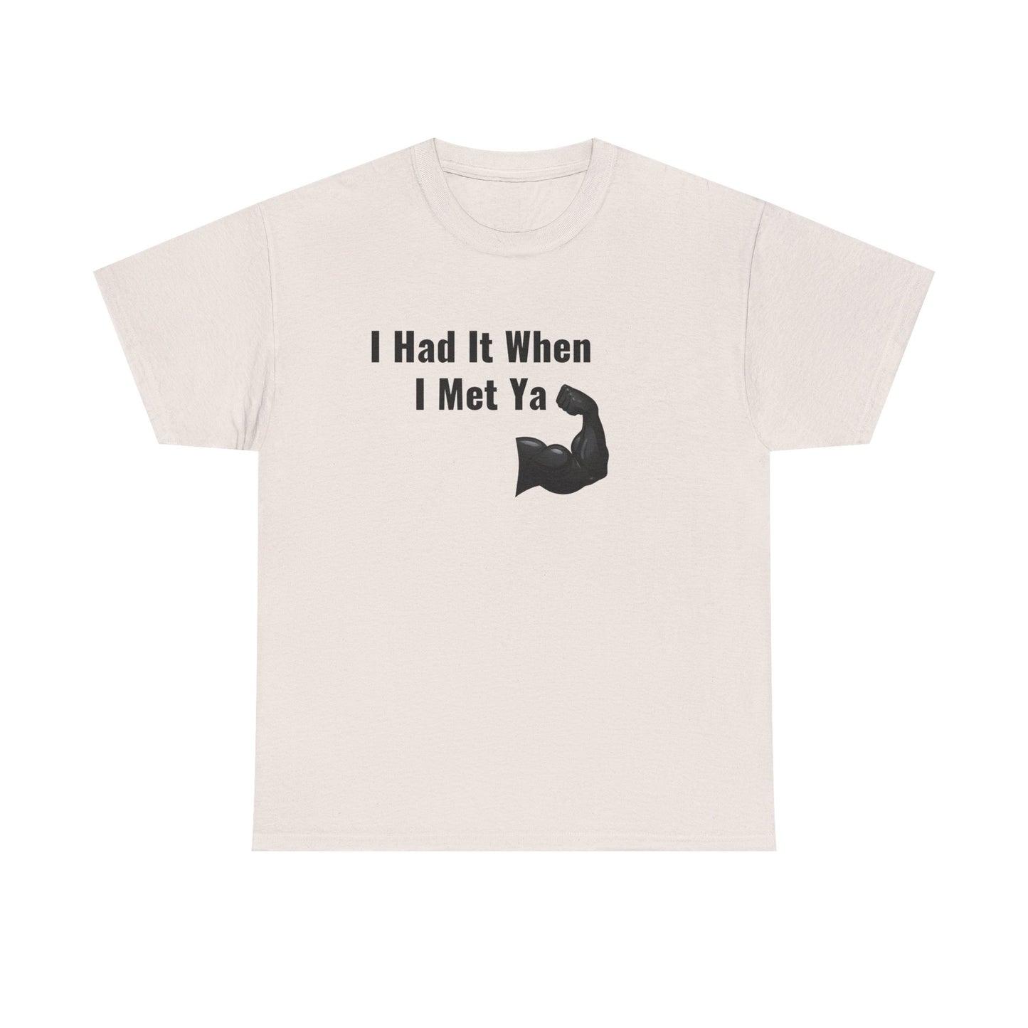 I Had It When I Met Ya Unisex Heavy Cotton Tee