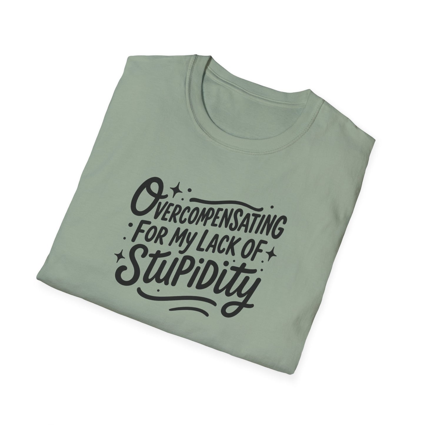 Overcompensating For My Lack Of Stupidity Unisex Softstyle T-Shirt