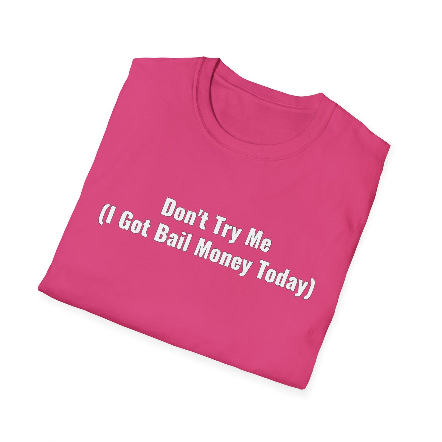 Don't Try Me I Got Bail Money Unisex Softstyle T-Shirt