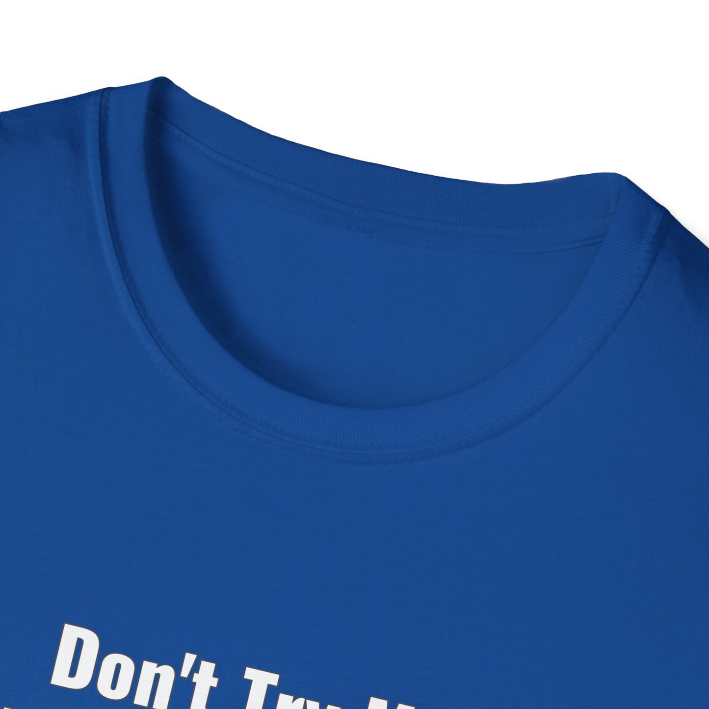 Don't Try Me I Got Bail Money Unisex Softstyle T-Shirt