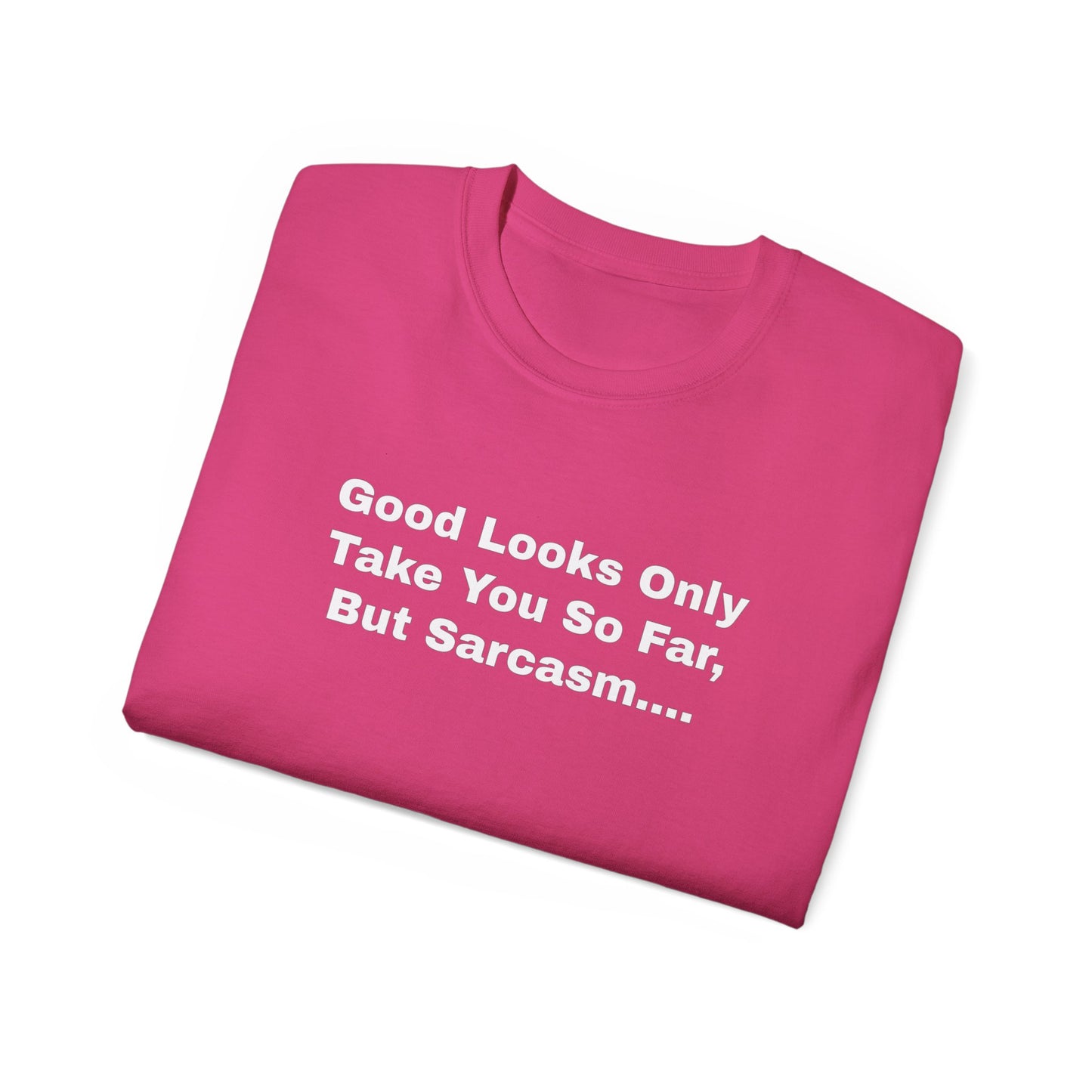 Good Looks Only Take You So Far, But Sarcasm... Unisex Ultra Cotton Tee