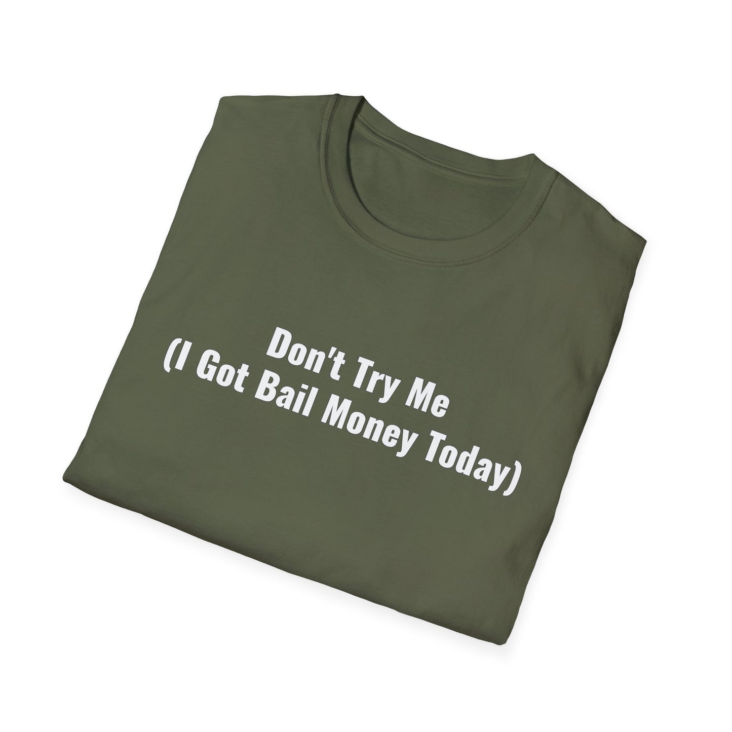 Don't Try Me I Got Bail Money Unisex Softstyle T-Shirt