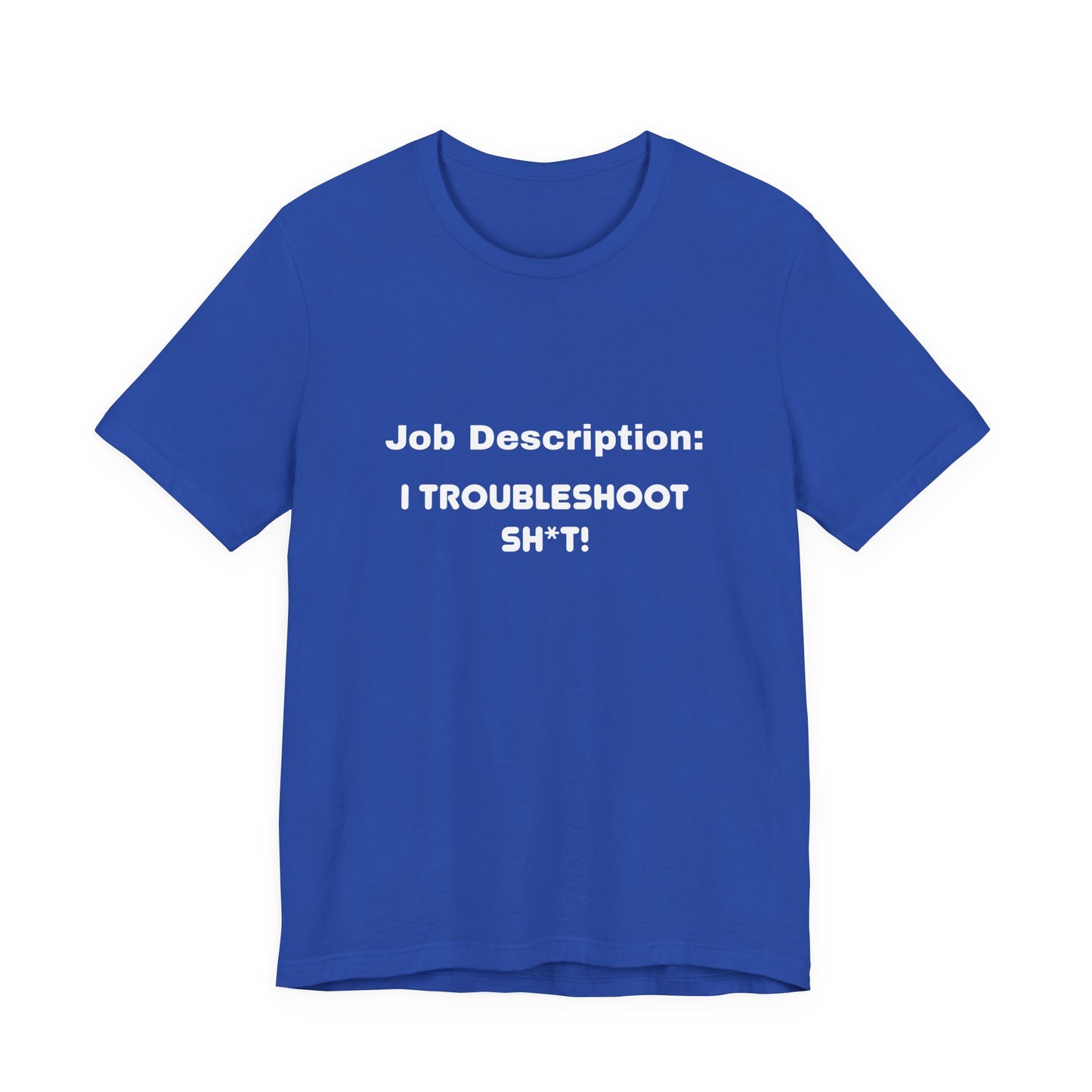 Job Description: I Troubleshoot Sh*t! Unisex Jersey Short Sleeve Tee