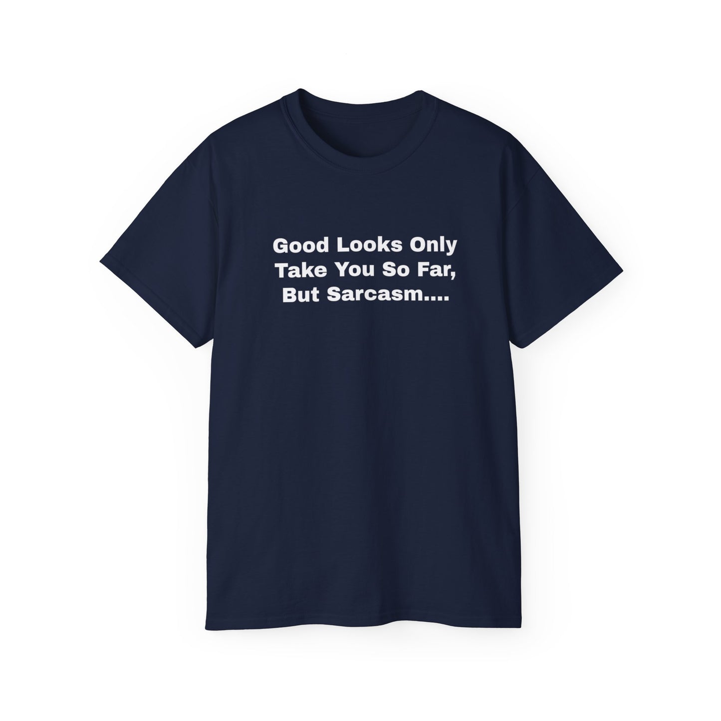Good Looks Only Take You So Far, But Sarcasm... Unisex Ultra Cotton Tee