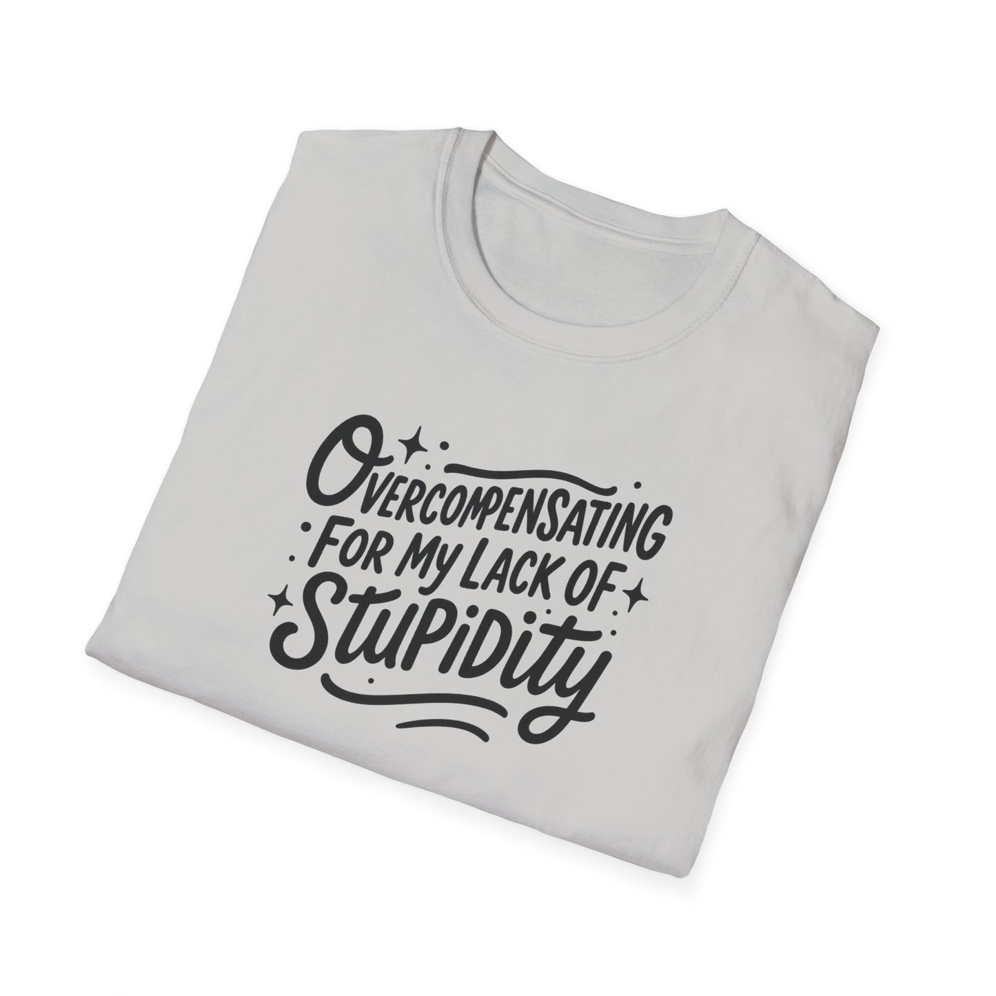 Overcompensating For My Lack Of Stupidity Unisex Softstyle T-Shirt