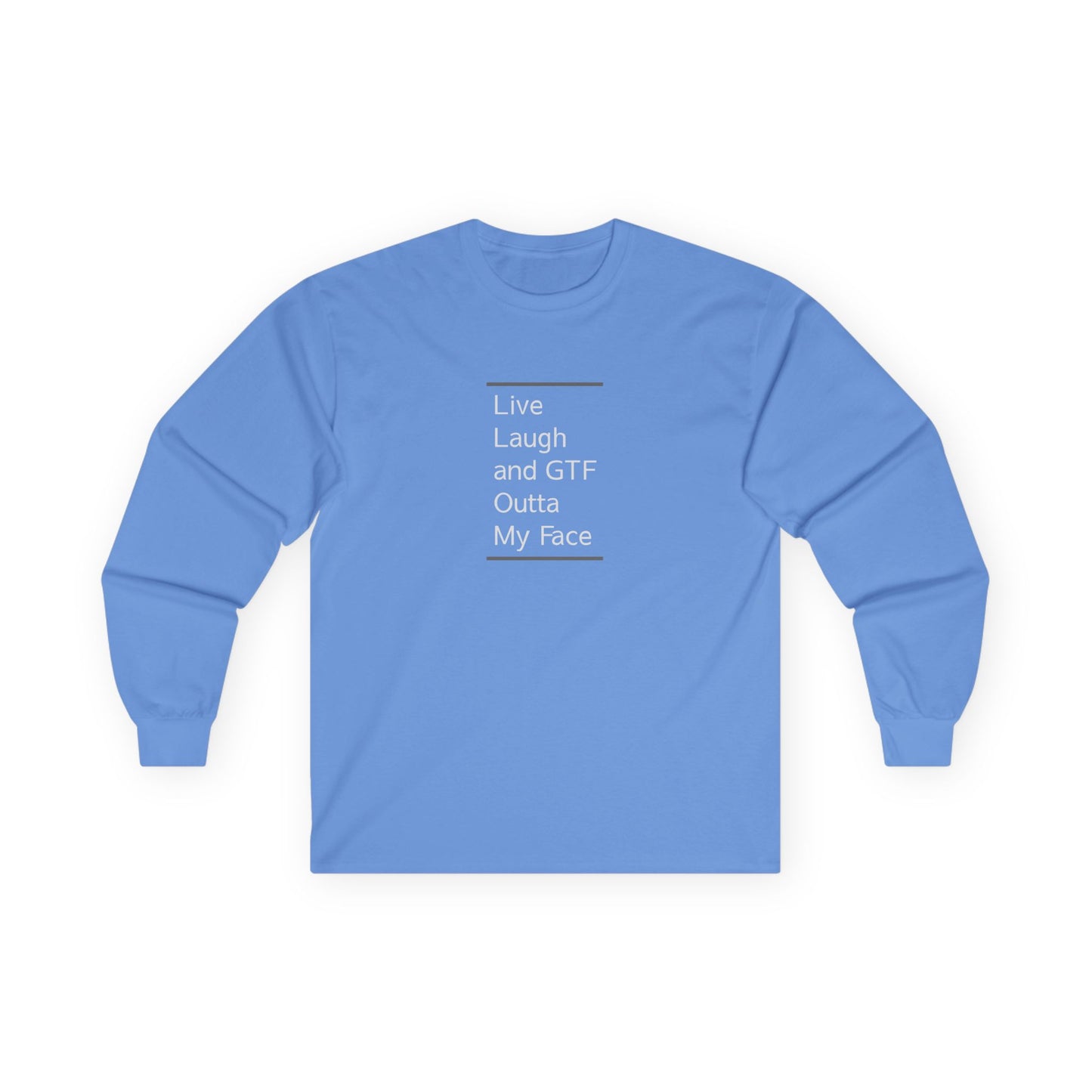 Live Laugh & GTF Outta My Face Unisex Ultra Cotton Long Sleeve Tee