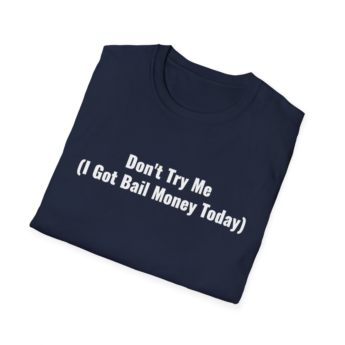Don't Try Me I Got Bail Money Unisex Softstyle T-Shirt