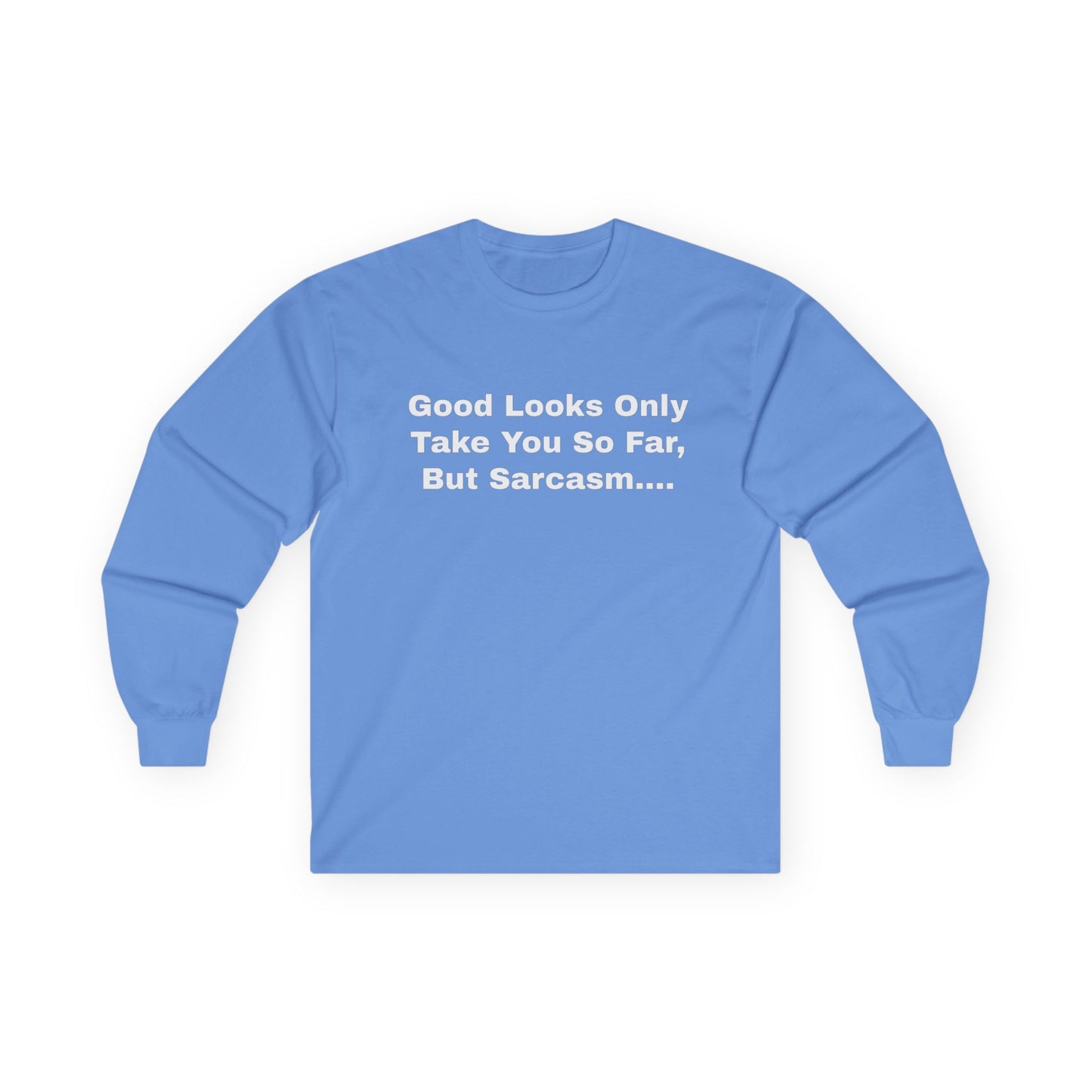 Good Looks Only Take You So Far, But Sarcasm....Unisex Ultra Cotton Long Sleeve Tee