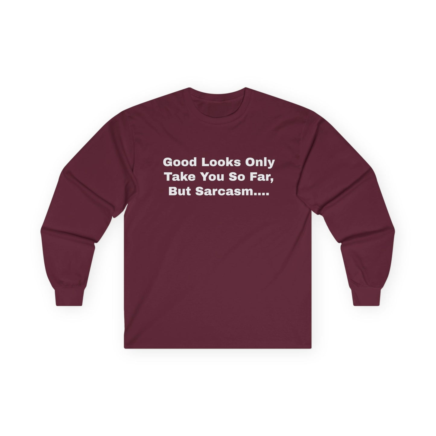 Good Looks Only Take You So Far, But Sarcasm....Unisex Ultra Cotton Long Sleeve Tee