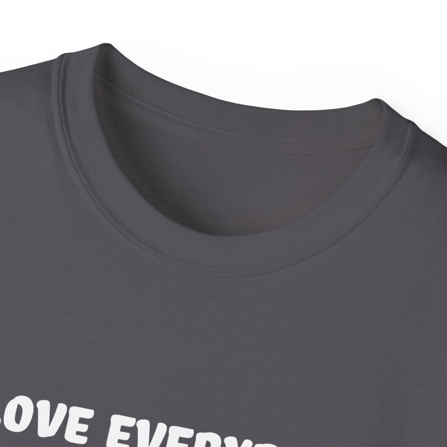 I Love Everybody (Now Get The F*ck Out My Face) Unisex Ultra Cotton Tee