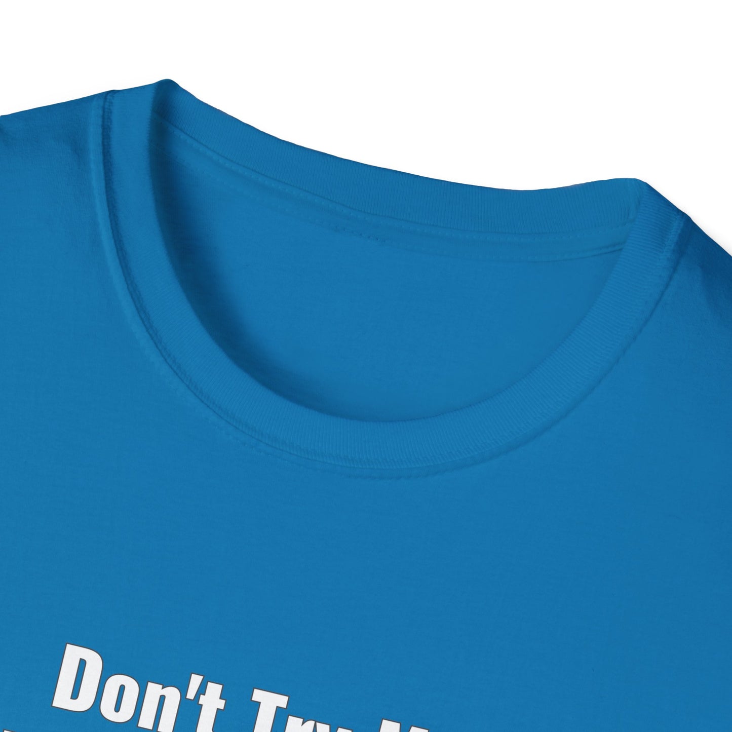 Don't Try Me I Got Bail Money Unisex Softstyle T-Shirt