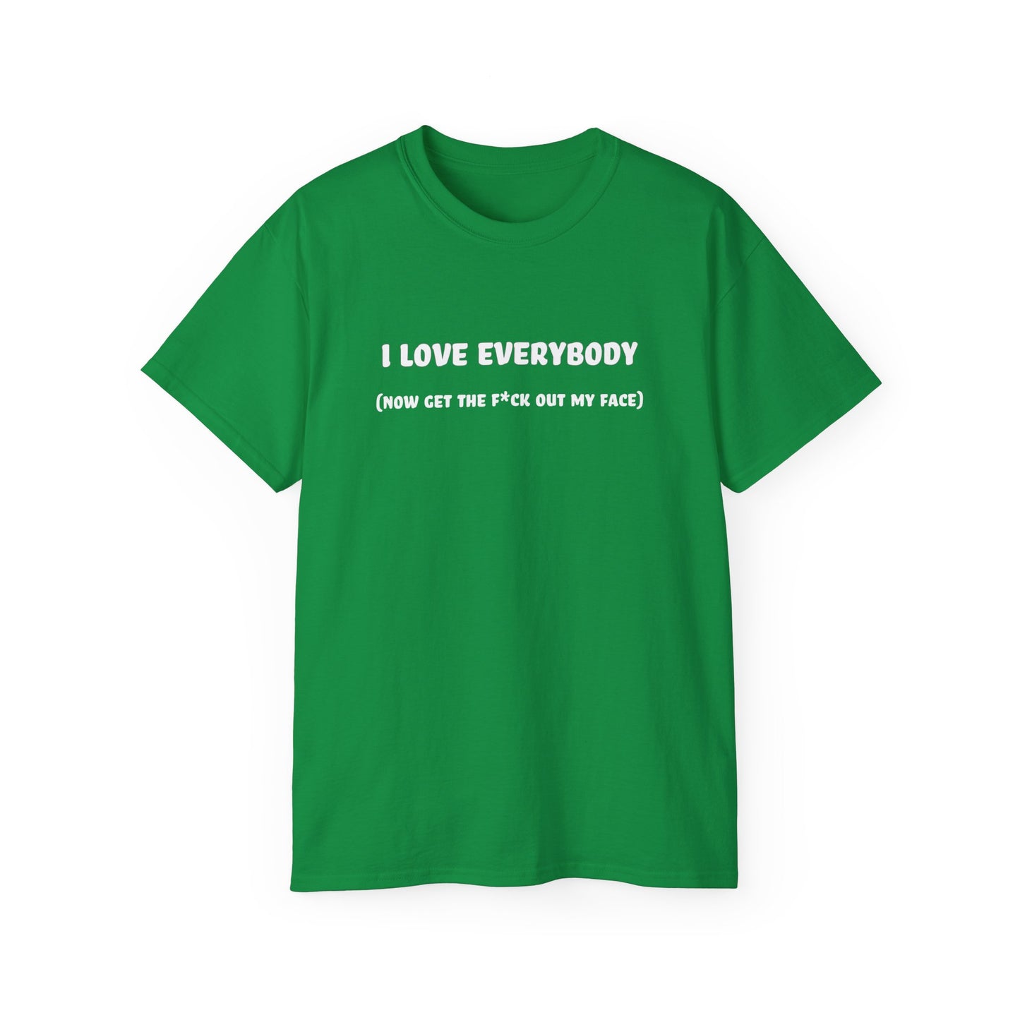 I Love Everybody (Now Get The F*ck Out My Face) Unisex Ultra Cotton Tee
