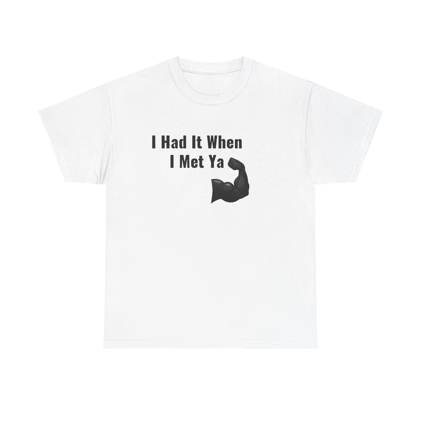 I Had It When I Met Ya Unisex Heavy Cotton Tee