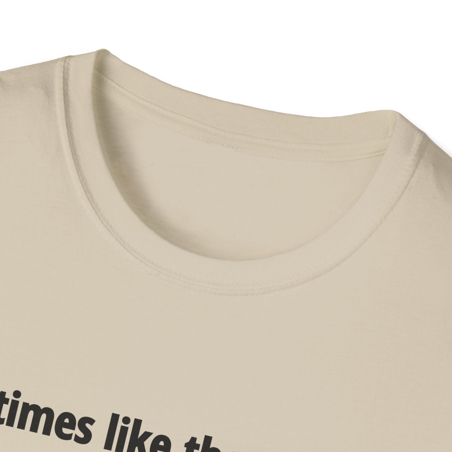 It's Times Like These I Wish My Tear Ducts Worked Unisex Softstyle T-Shirt