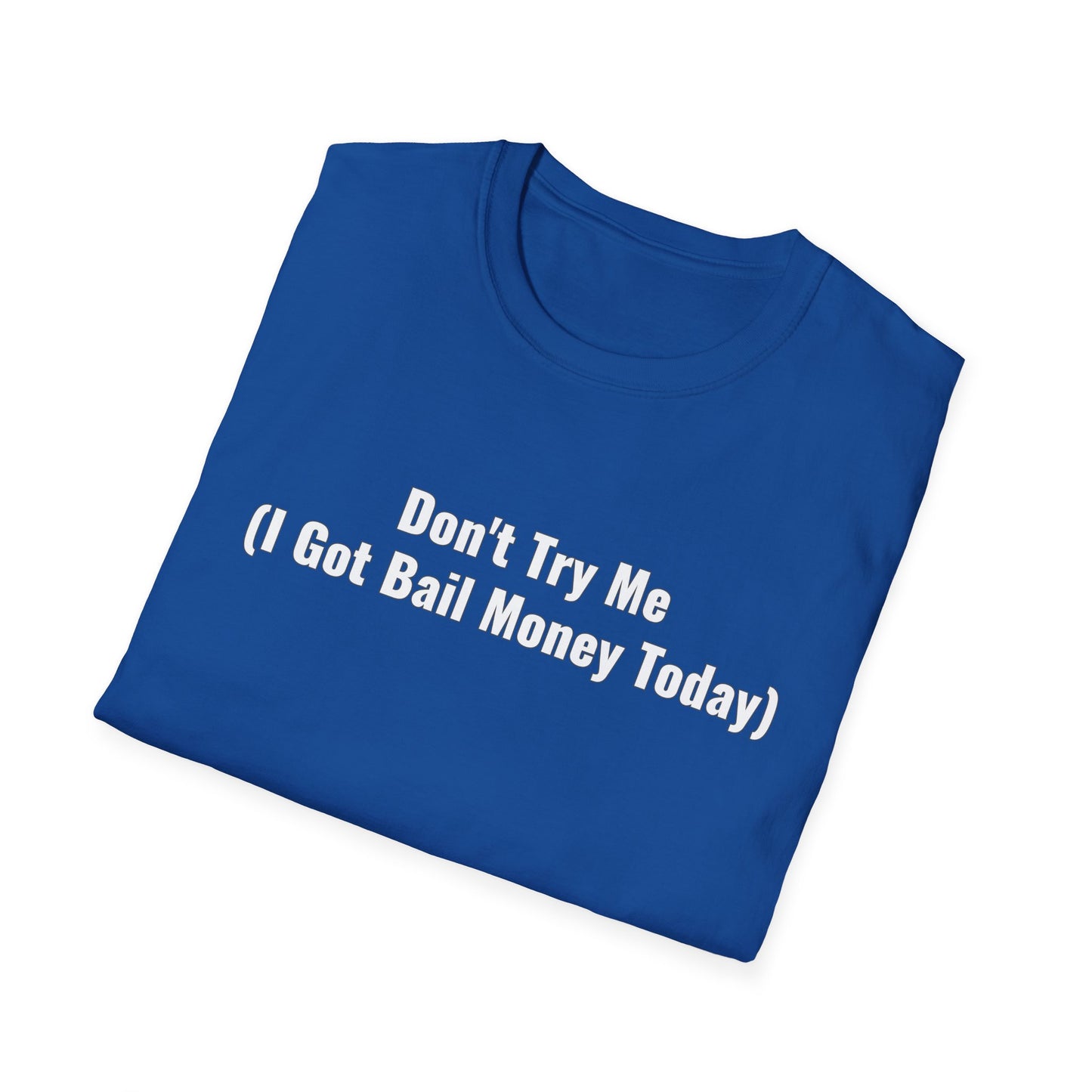 Don't Try Me I Got Bail Money Unisex Softstyle T-Shirt