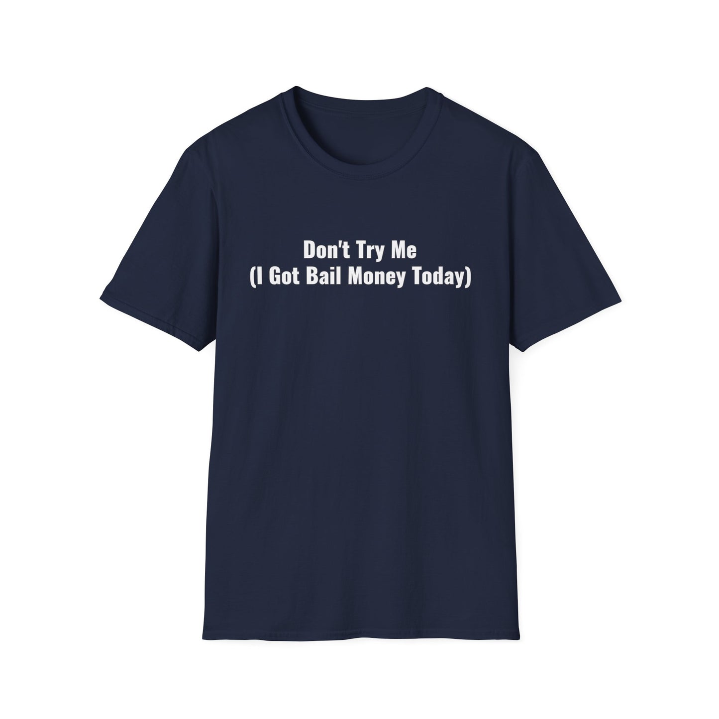 Don't Try Me I Got Bail Money Unisex Softstyle T-Shirt
