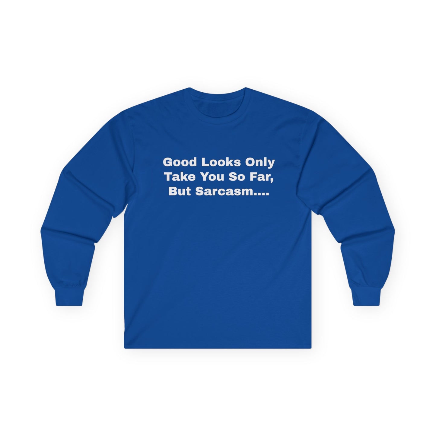 Good Looks Only Take You So Far, But Sarcasm....Unisex Ultra Cotton Long Sleeve Tee