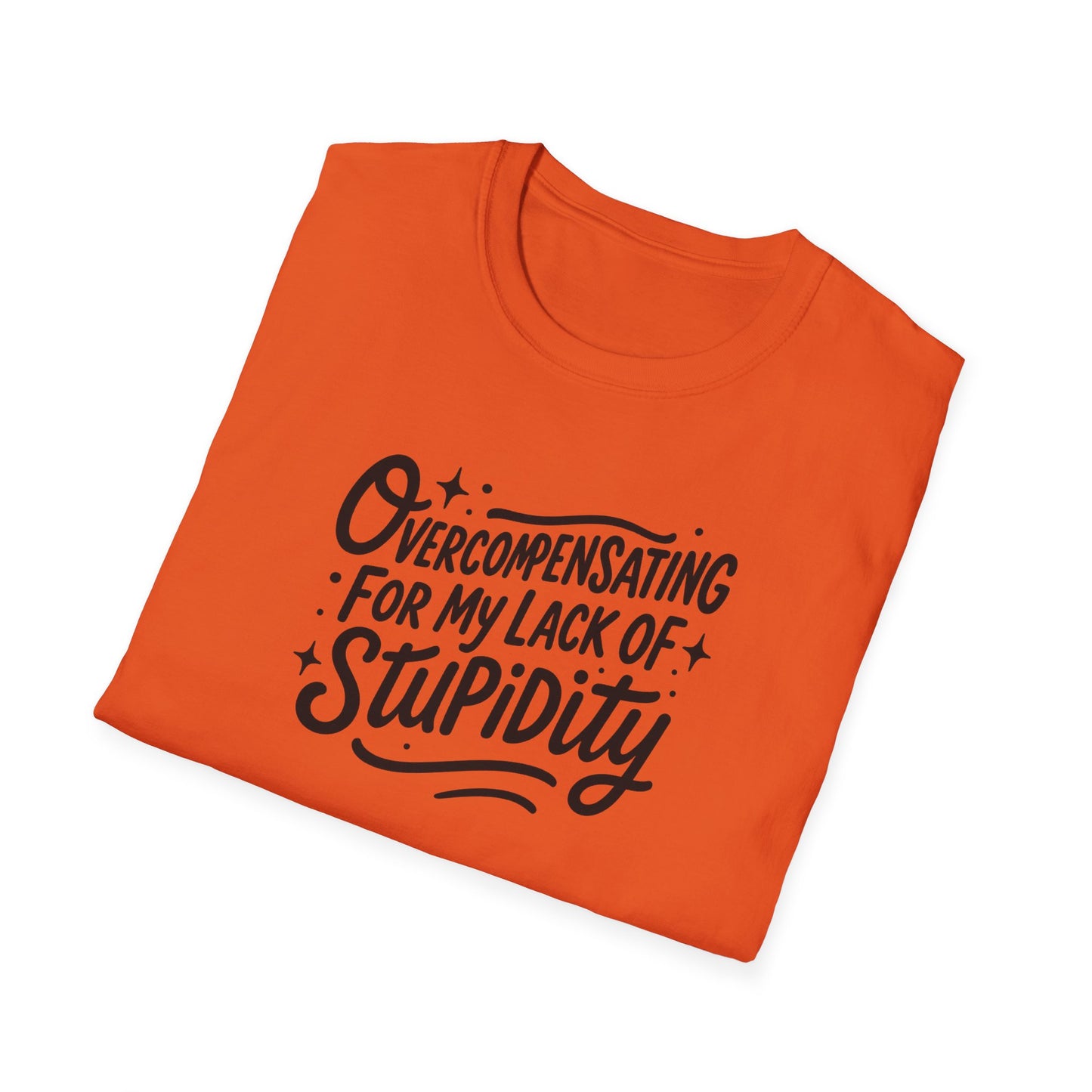 Overcompensating For My Lack Of Stupidity Unisex Softstyle T-Shirt