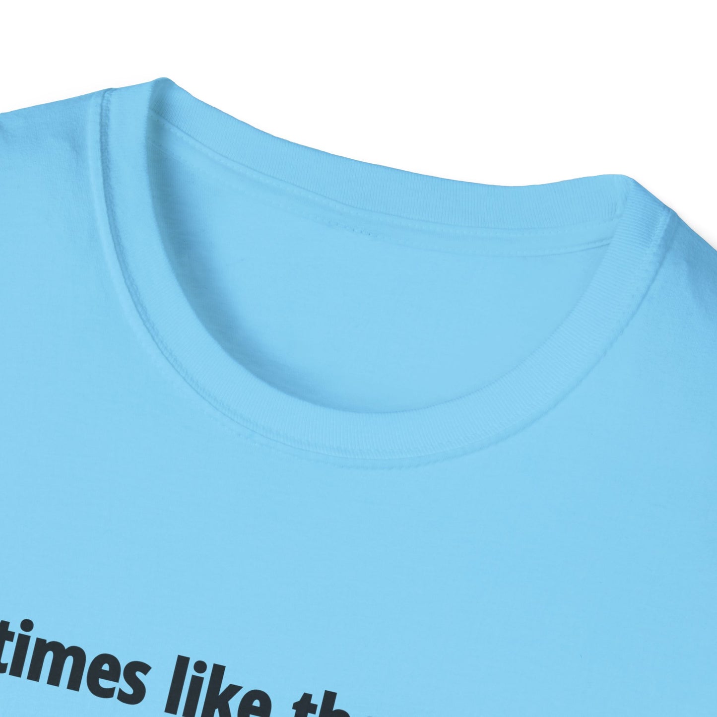 It's Times Like These I Wish My Tear Ducts Worked Unisex Softstyle T-Shirt