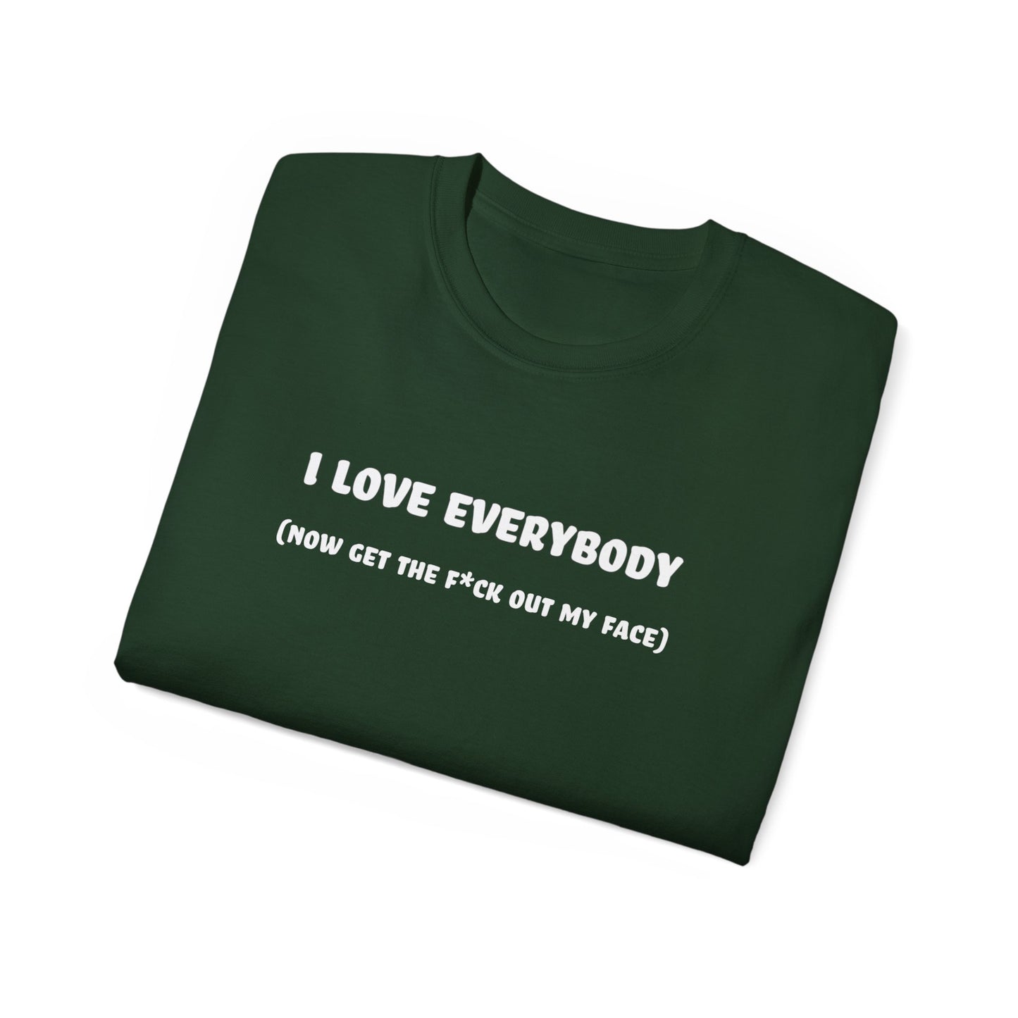 I Love Everybody (Now Get The F*ck Out My Face) Unisex Ultra Cotton Tee