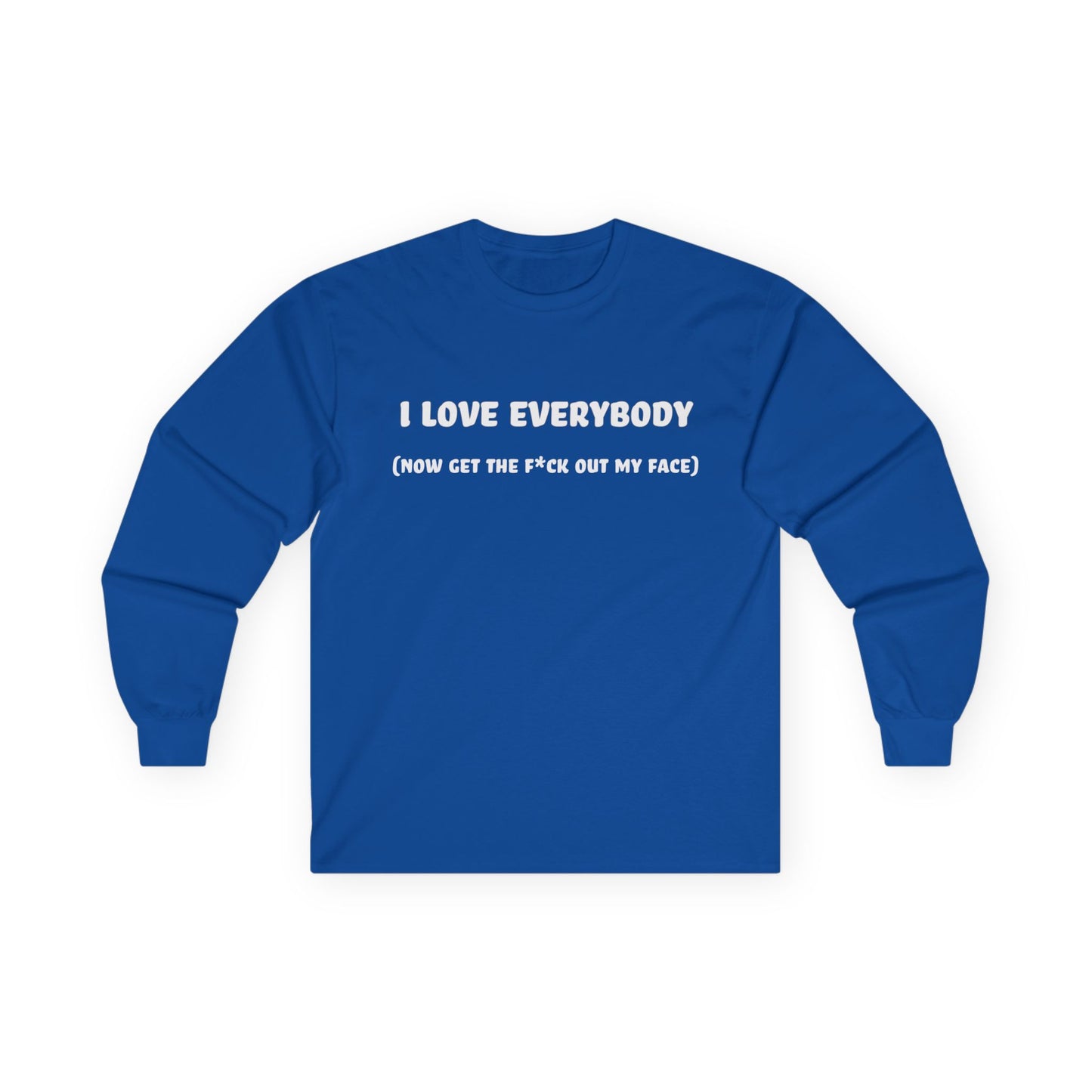 I Love Everybody (Now Get The F*ck Out My Face) Unisex Ultra Cotton Long Sleeve Tee