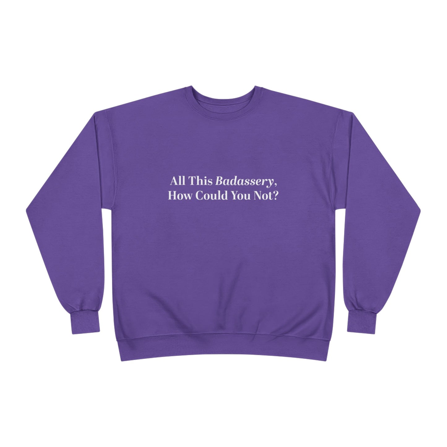 All This Badassery, How Could You Not? Unisex EcoSmart® Crewneck Sweatshirt