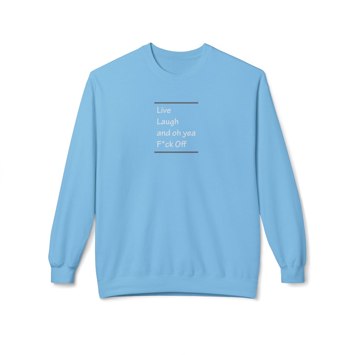 Live.Laugh.And Oh Yea F*ck Off Unisex Midweight Softstyle Fleece Crewneck Sweatshirt