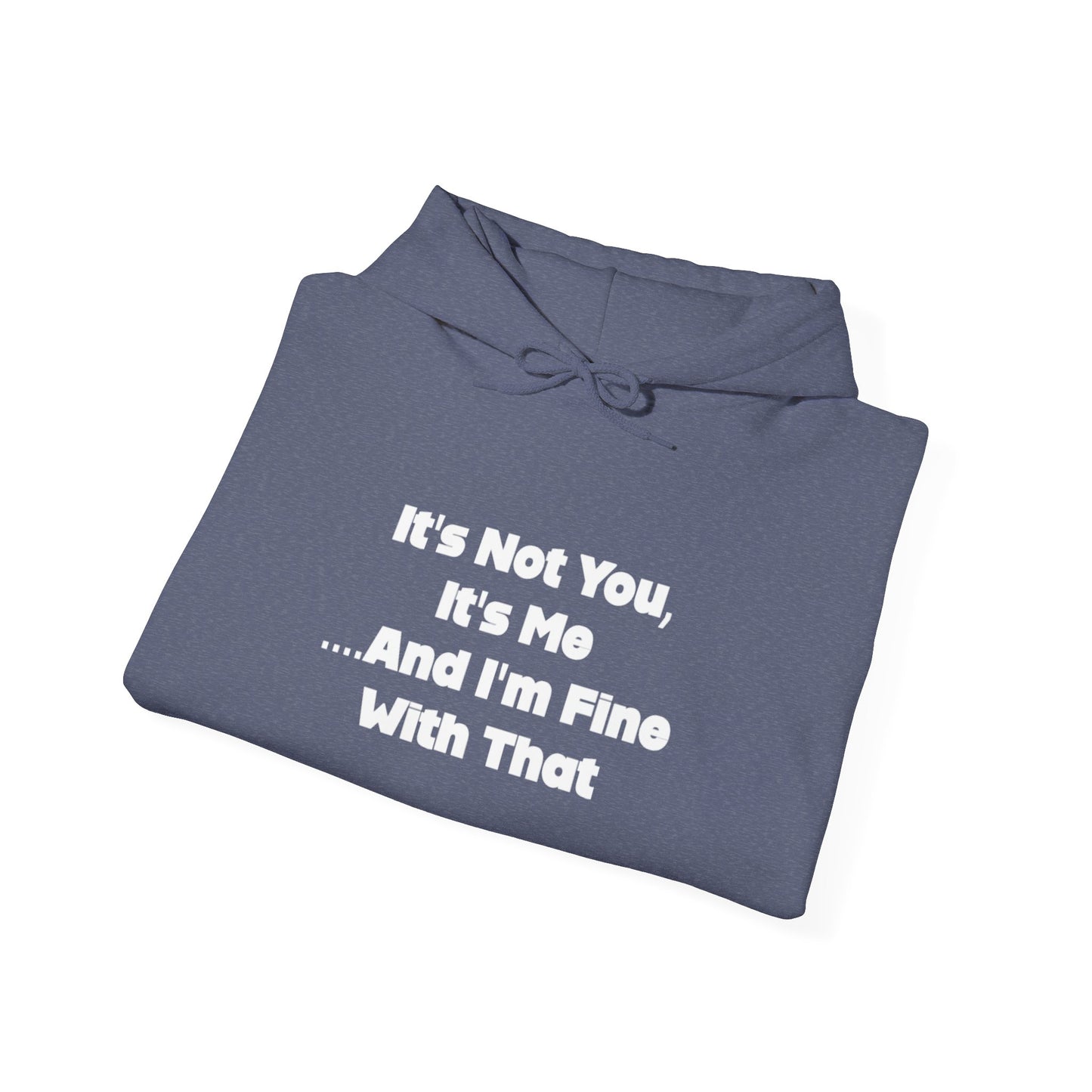 It's Not You It's Me And I'm Fine With That Unisex Hooded Sweatshirt