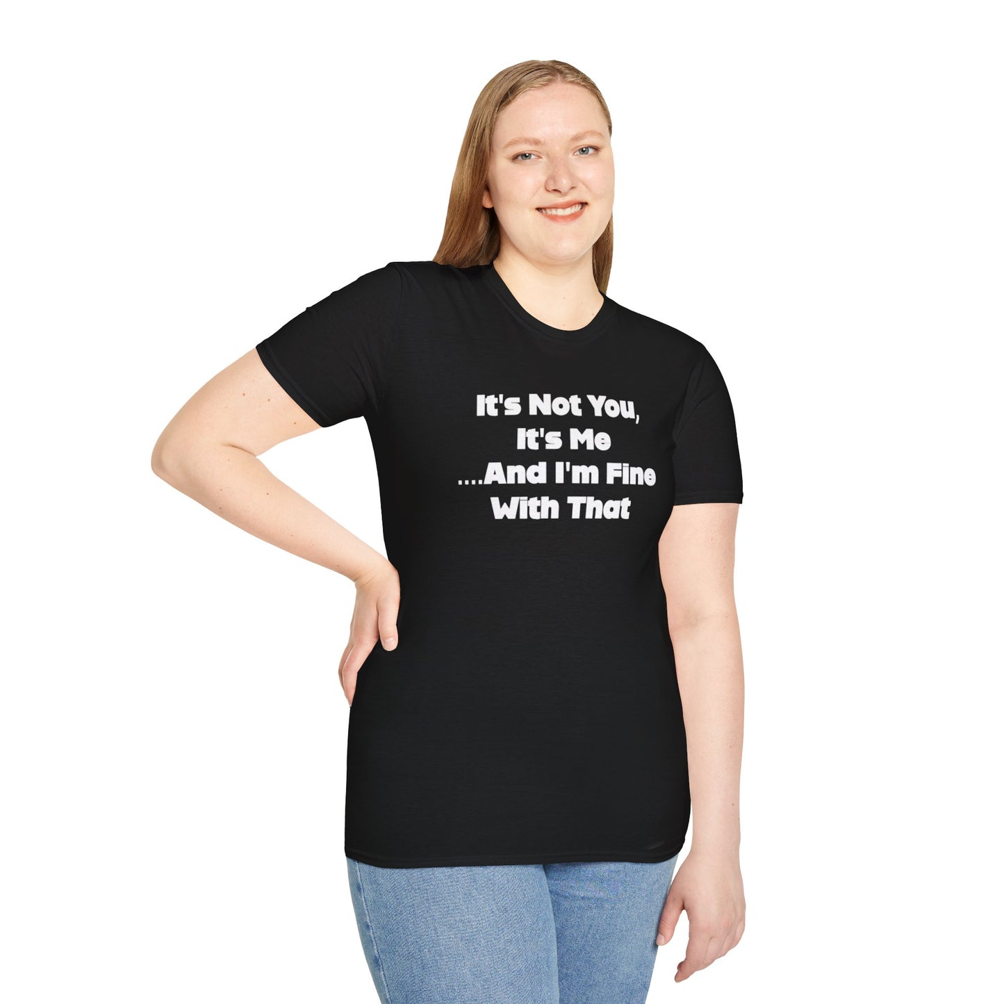 It's Not You, It's Me....And I'm Fine With That Unisex Softstyle T-Shirt