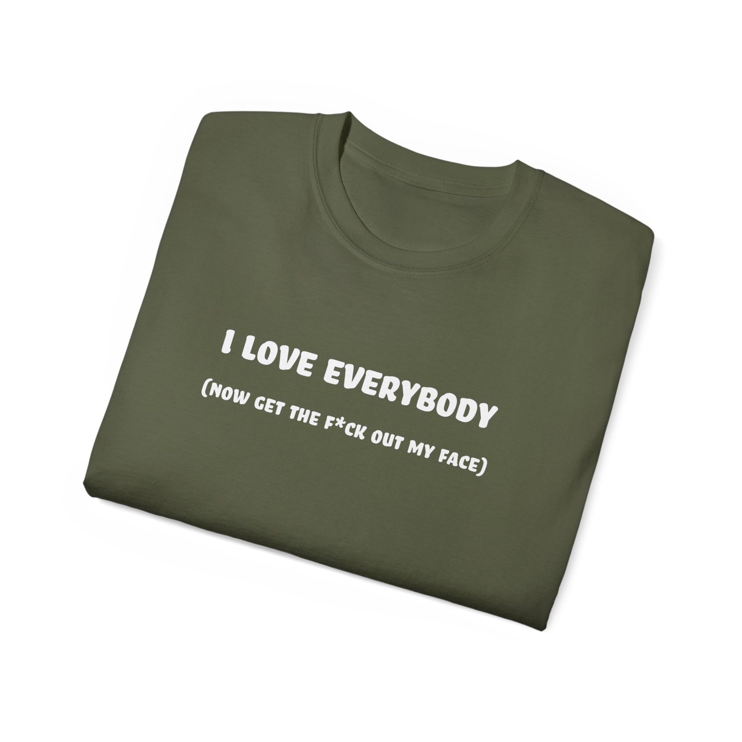 I Love Everybody (Now Get The F*ck Out My Face) Unisex Ultra Cotton Tee