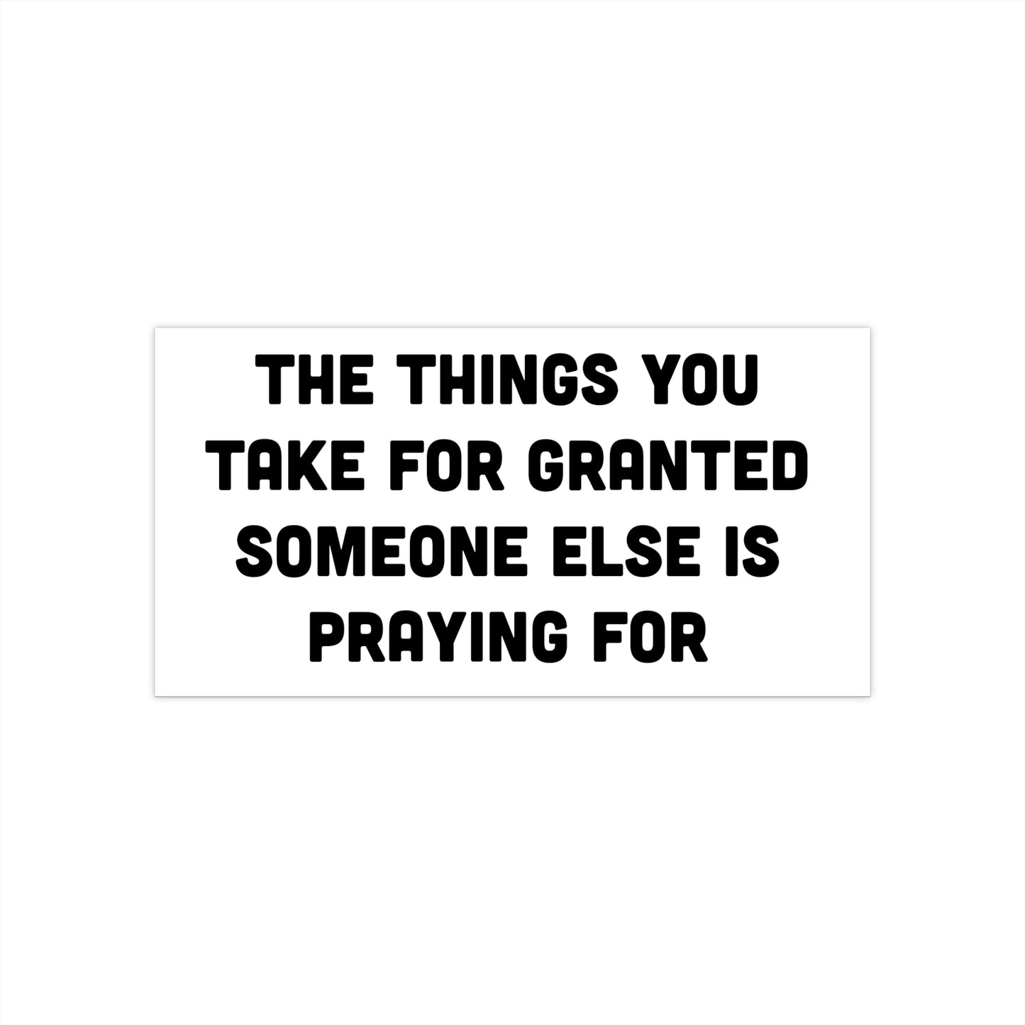 The Things You Take For Granted Bumper Sticker