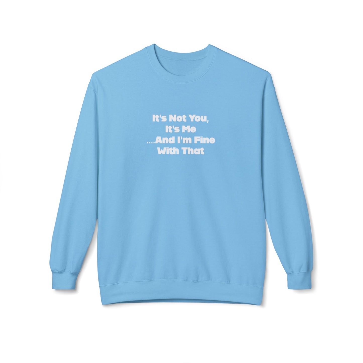 It's Not You, It's Me And I'm Fine With That Unisex Midweight Softstyle Fleece Crewneck Sweatshirt