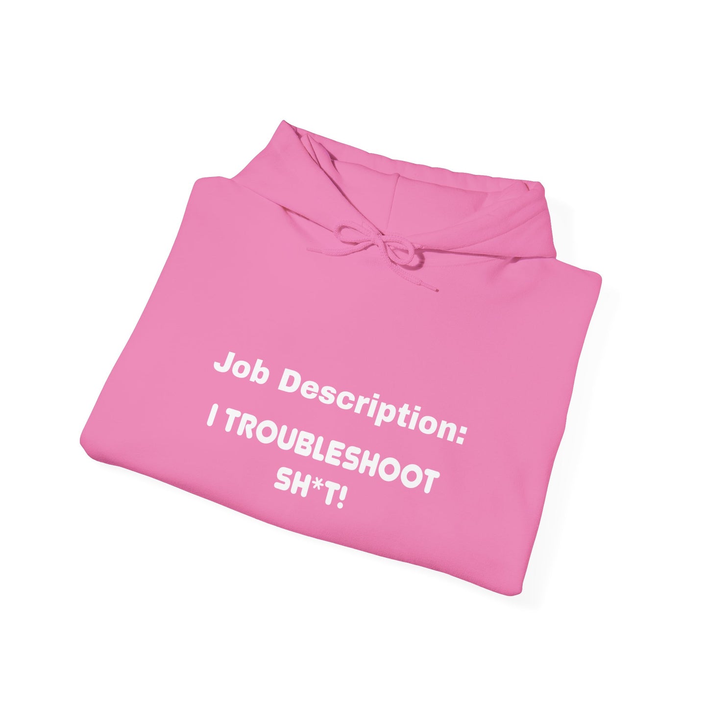 Job Description: I Troubleshoot Sh*t! Unisex Hooded Sweatshirt