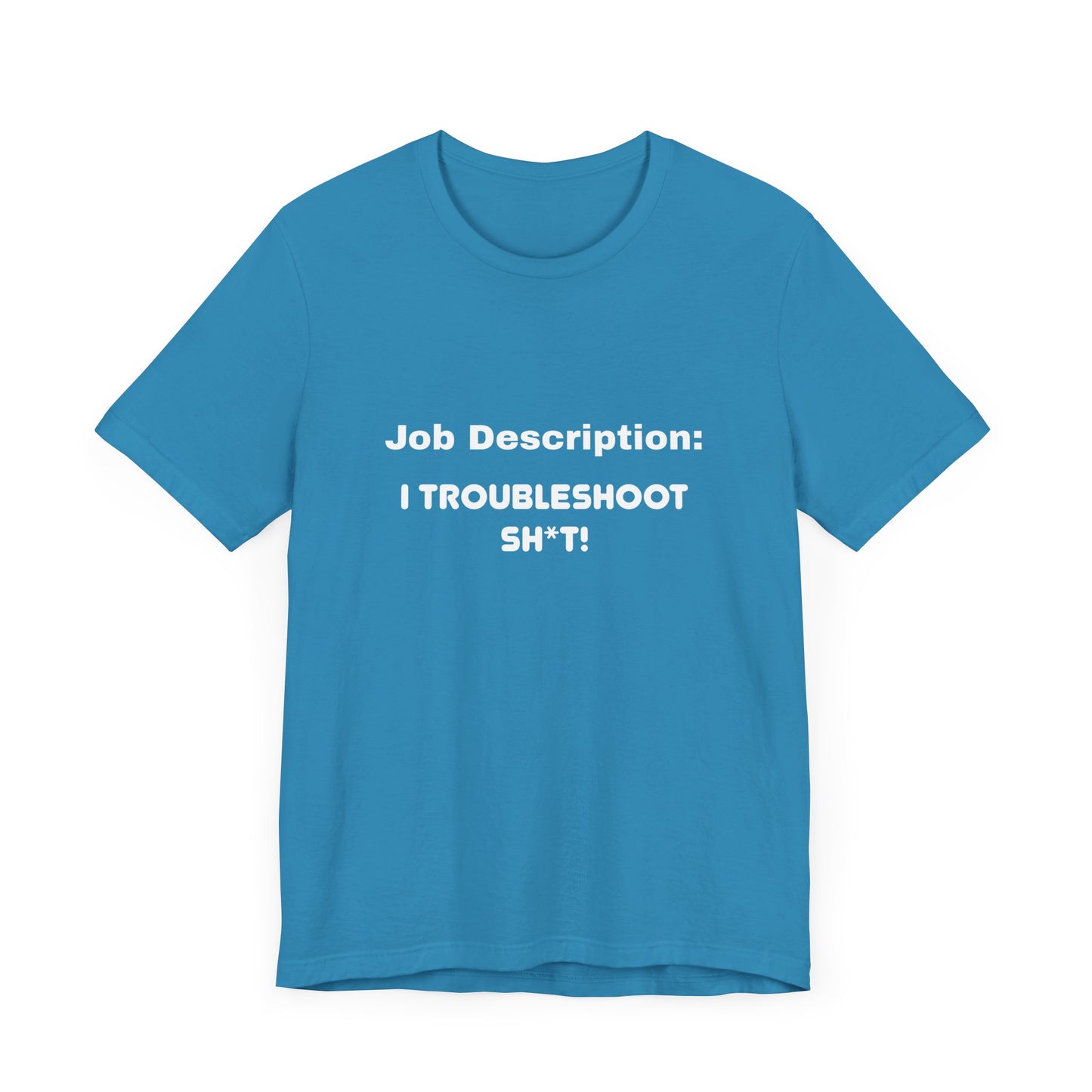 Job Description: I Troubleshoot Sh*t! Unisex Jersey Short Sleeve Tee