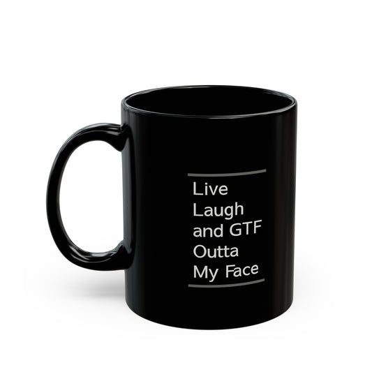 Live Laugh and GTF Outta My Face 11oz Black Mug