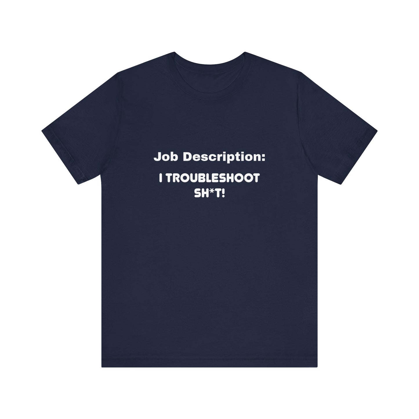 Job Description: I Troubleshoot Sh*t! Unisex Jersey Short Sleeve Tee